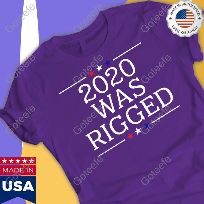 2020 Was Rigged Shirt